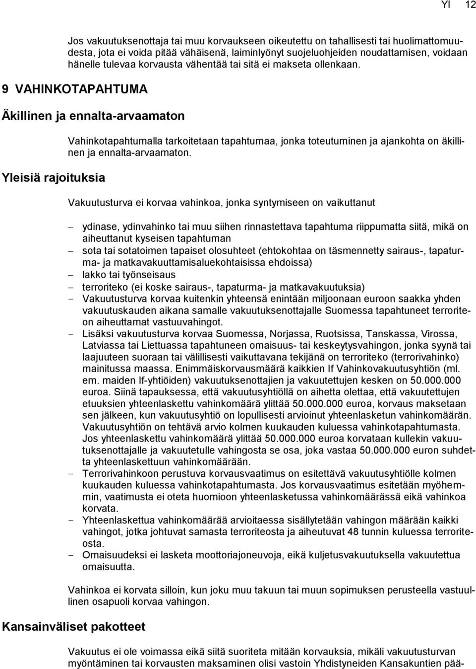 9 VAHINKOTAPAHTUMA Äkillinen ja ennalta-arvaamaton Yleisiä rajoituksia Vahinkotapahtumalla tarkoitetaan tapahtumaa, jonka toteutuminen ja ajankohta on äkillinen ja ennalta-arvaamaton.