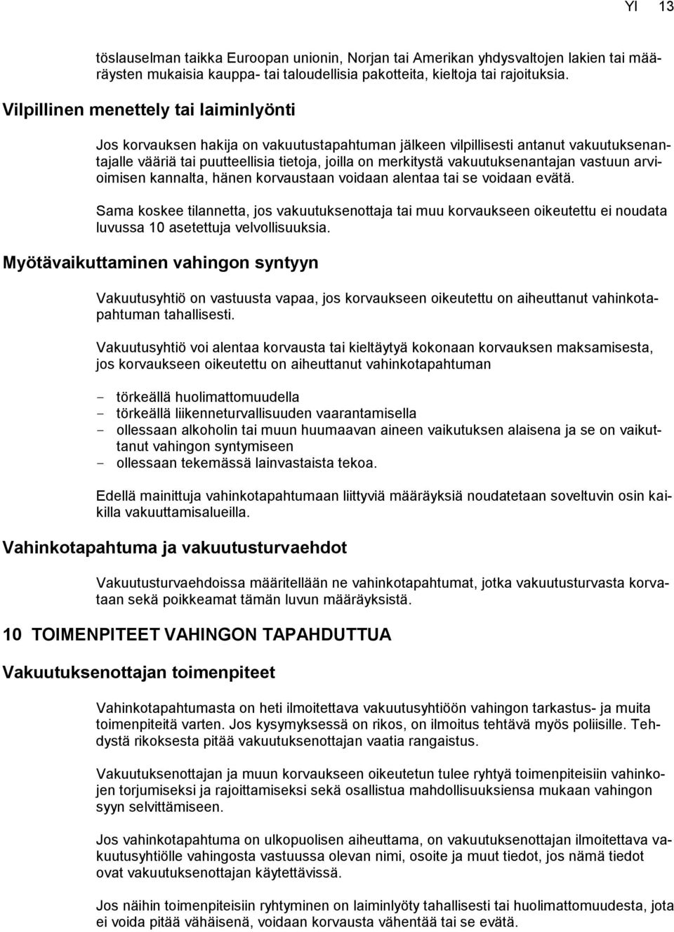 vakuutuksenantajan vastuun arvioimisen kannalta, hänen korvaustaan voidaan alentaa tai se voidaan evätä.