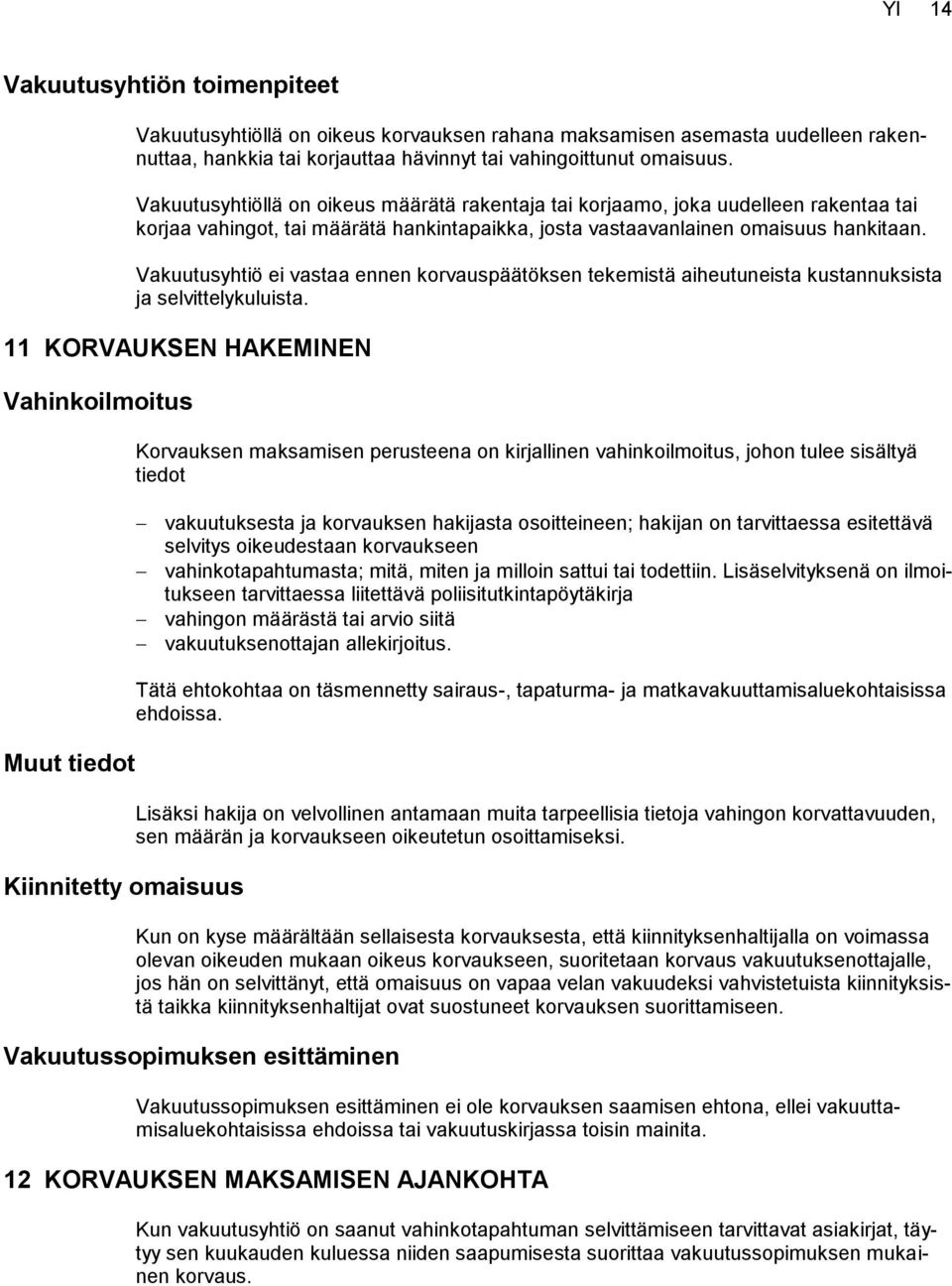 Vakuutusyhtiö ei vastaa ennen korvauspäätöksen tekemistä aiheutuneista kustannuksista ja selvittelykuluista.