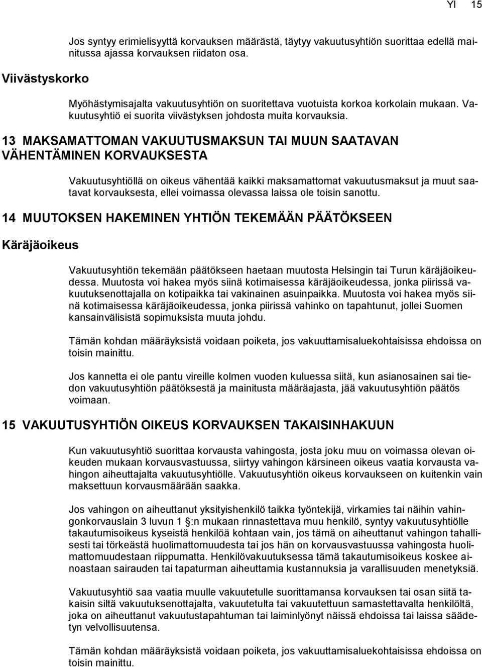13 MAKSAMATTOMAN VAKUUTUSMAKSUN TAI MUUN SAATAVAN VÄHENTÄMINEN KORVAUKSESTA Vakuutusyhtiöllä on oikeus vähentää kaikki maksamattomat vakuutusmaksut ja muut saatavat korvauksesta, ellei voimassa