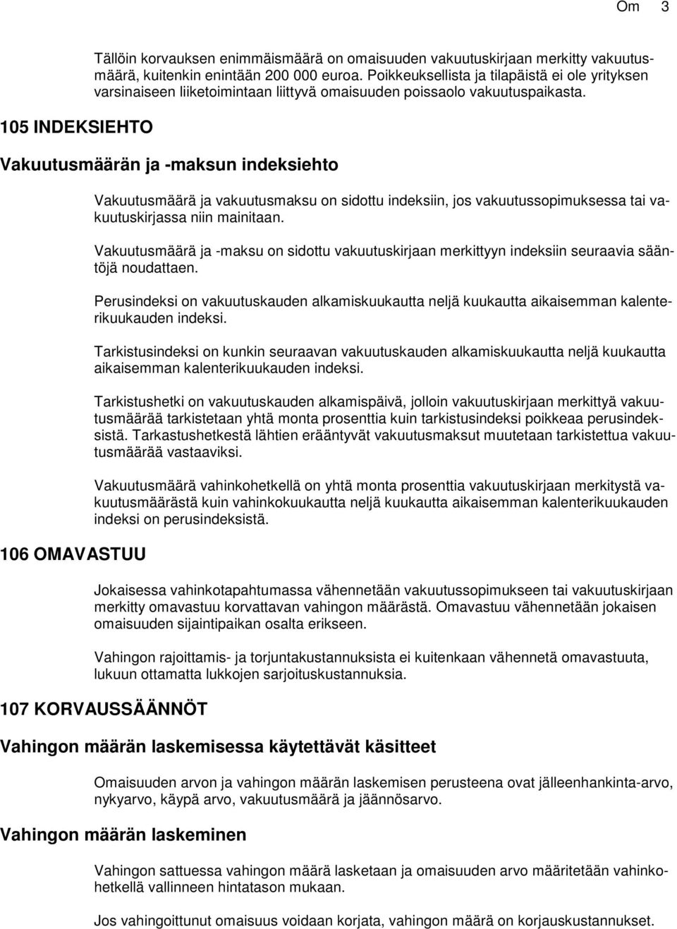 Vakuutusmäärän ja -maksun indeksiehto 106 OMAVASTUU Vakuutusmäärä ja vakuutusmaksu on sidottu indeksiin, jos vakuutussopimuksessa tai vakuutuskirjassa niin mainitaan.
