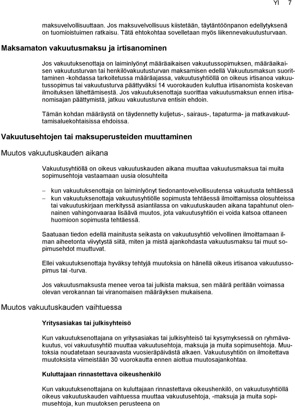 Vakuutusmaksun suorittaminen -kohdassa tarkoitetussa määräajassa, vakuutusyhtiöllä on oikeus irtisanoa vakuutussopimus tai vakuutusturva päättyväksi 14 vuorokauden kuluttua irtisanomista koskevan