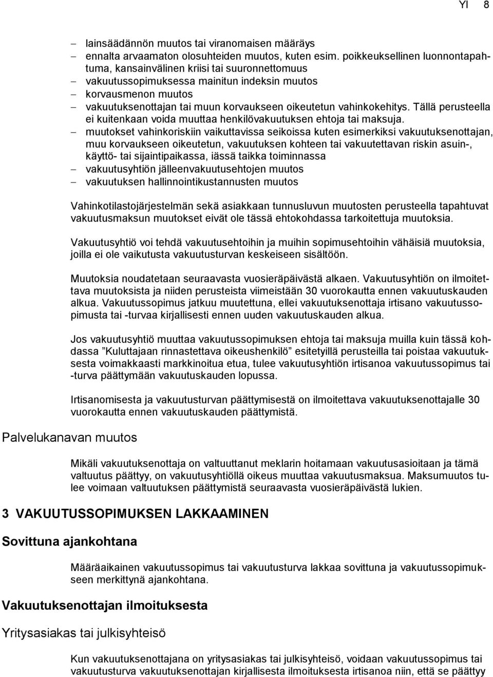 vahinkokehitys. Tällä perusteella ei kuitenkaan voida muuttaa henkilövakuutuksen ehtoja tai maksuja.
