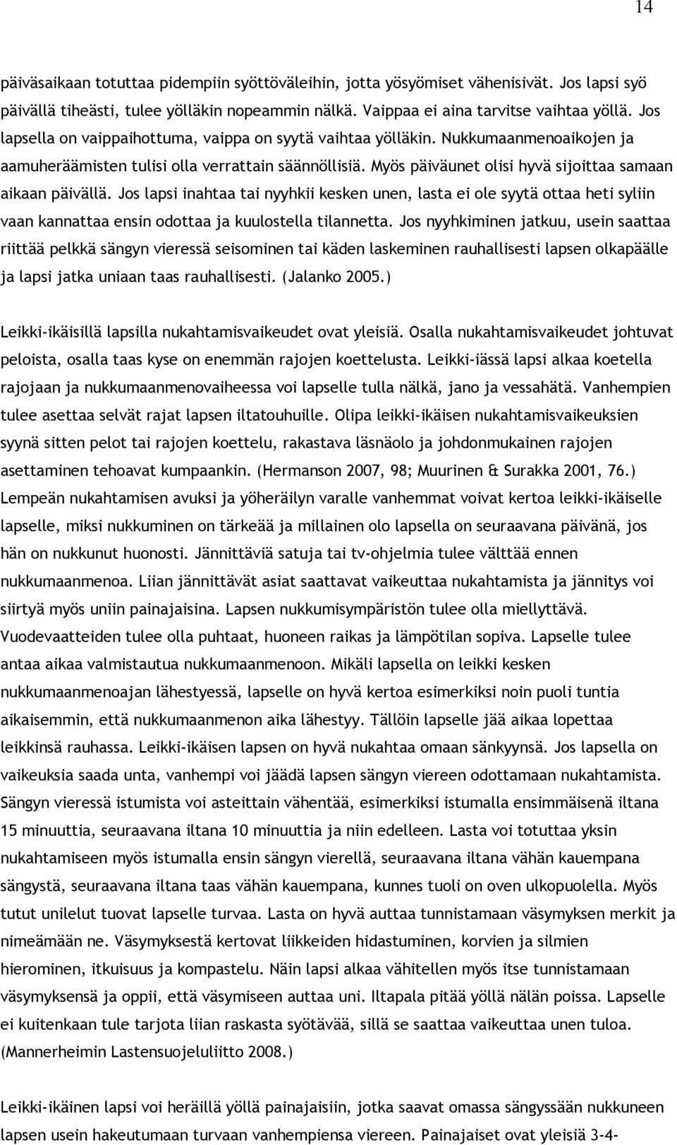 Myös päiväunet olisi hyvä sijoittaa samaan aikaan päivällä. Jos lapsi inahtaa tai nyyhkii kesken unen, lasta ei ole syytä ottaa heti syliin vaan kannattaa ensin odottaa ja kuulostella tilannetta.