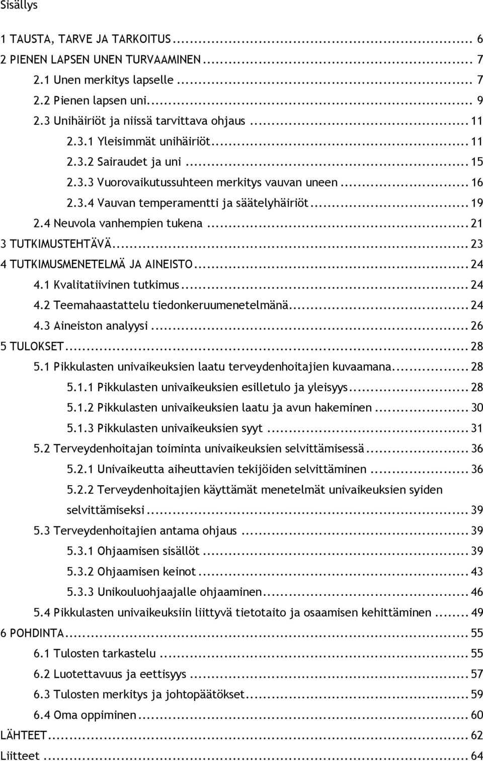 .. 23 4 TUTKIMUSMENETELMÄ JA AINEISTO... 24 4.1 Kvalitatiivinen tutkimus... 24 4.2 Teemahaastattelu tiedonkeruumenetelmänä... 24 4.3 Aineiston analyysi... 26 5 TULOKSET... 28 5.