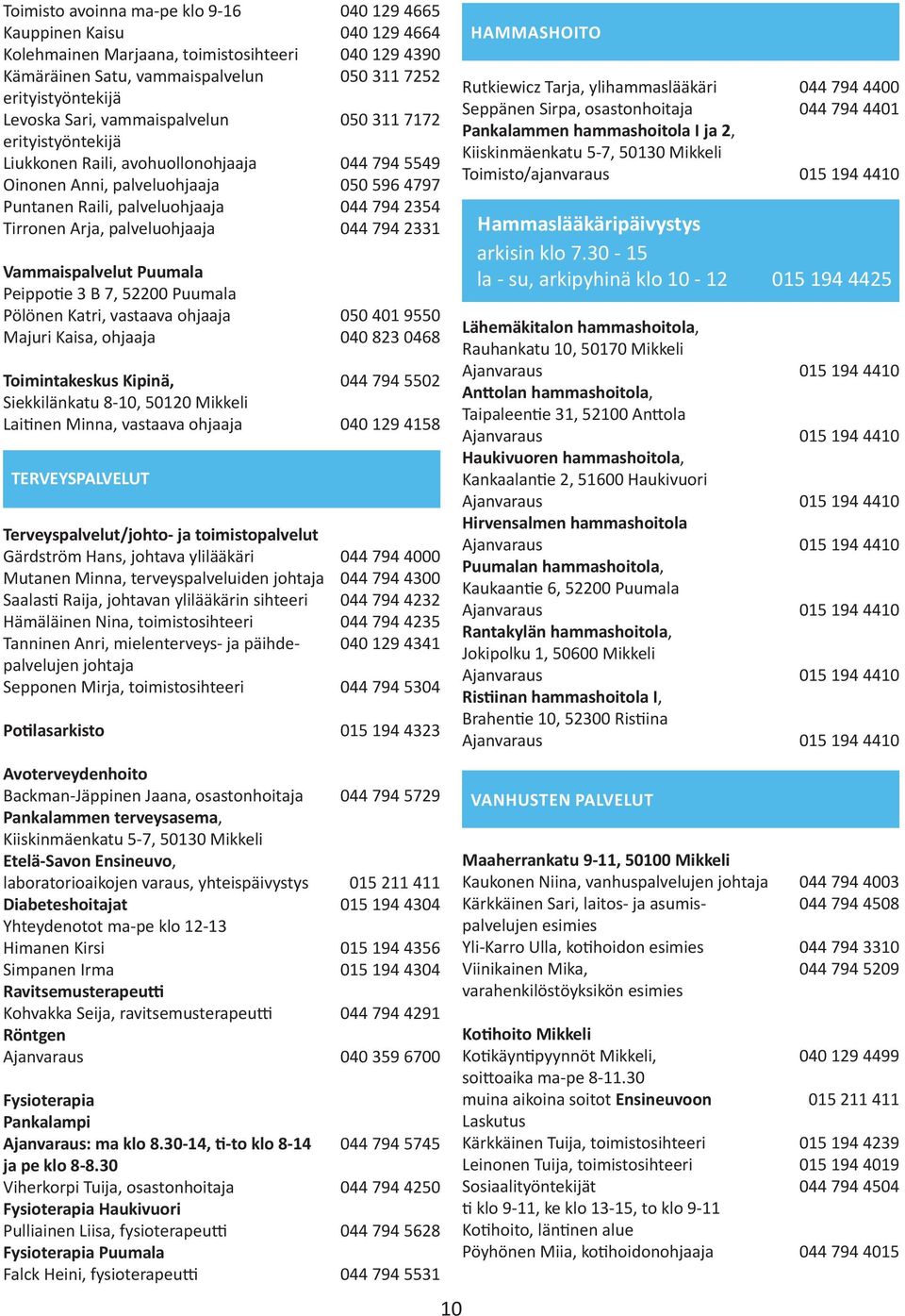 Arja, palveluohjaaja 044 794 2331 Vammaispalvelut Puumala Peippotie 3 B 7, 52200 Puumala Pölönen Katri, vastaava ohjaaja 050 401 9550 Majuri Kaisa, ohjaaja 040 823 0468 Toimintakeskus Kipinä, 044 794