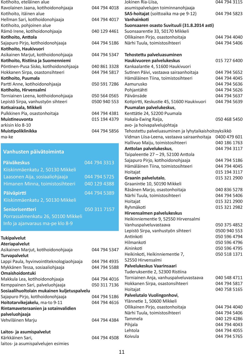 Sisko, kotihoidonohjaaja 040 861 3328 Hokkanen Sirpa, osastonsihteeri 044 794 5817 Kotihoito, Puumala Partti Anne, kotihoidonohjaaja 050 591 7286 Kotihoito, Hirvensalmi Torniainen Leena,