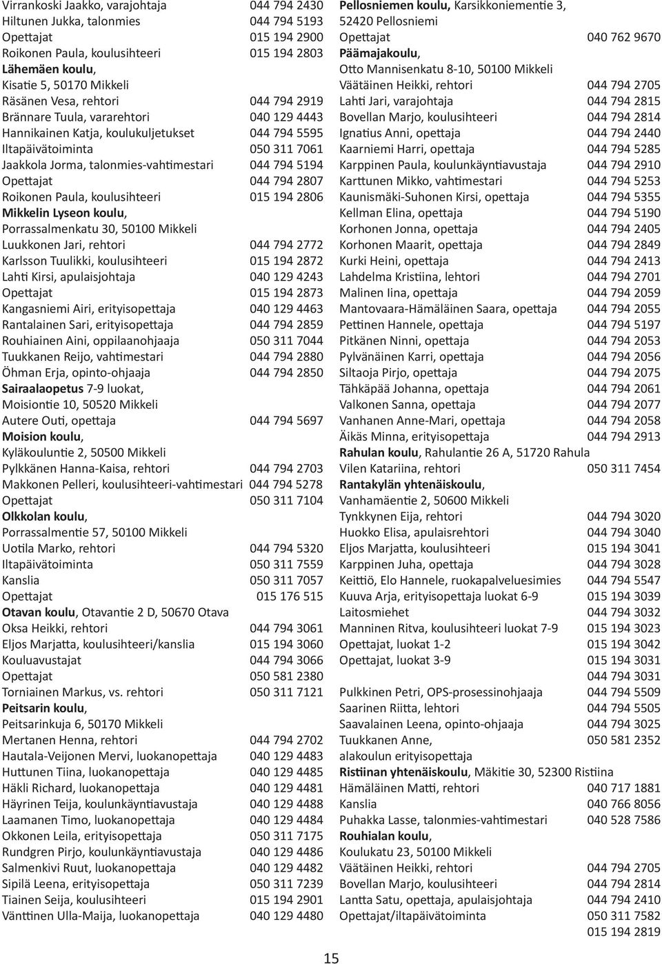 Opettajat 044 794 2807 Roikonen Paula, koulusihteeri 015 194 2806 Mikkelin Lyseon koulu, Porrassalmenkatu 30, 50100 Mikkeli Luukkonen Jari, rehtori 044 794 2772 Karlsson Tuulikki, koulusihteeri 015
