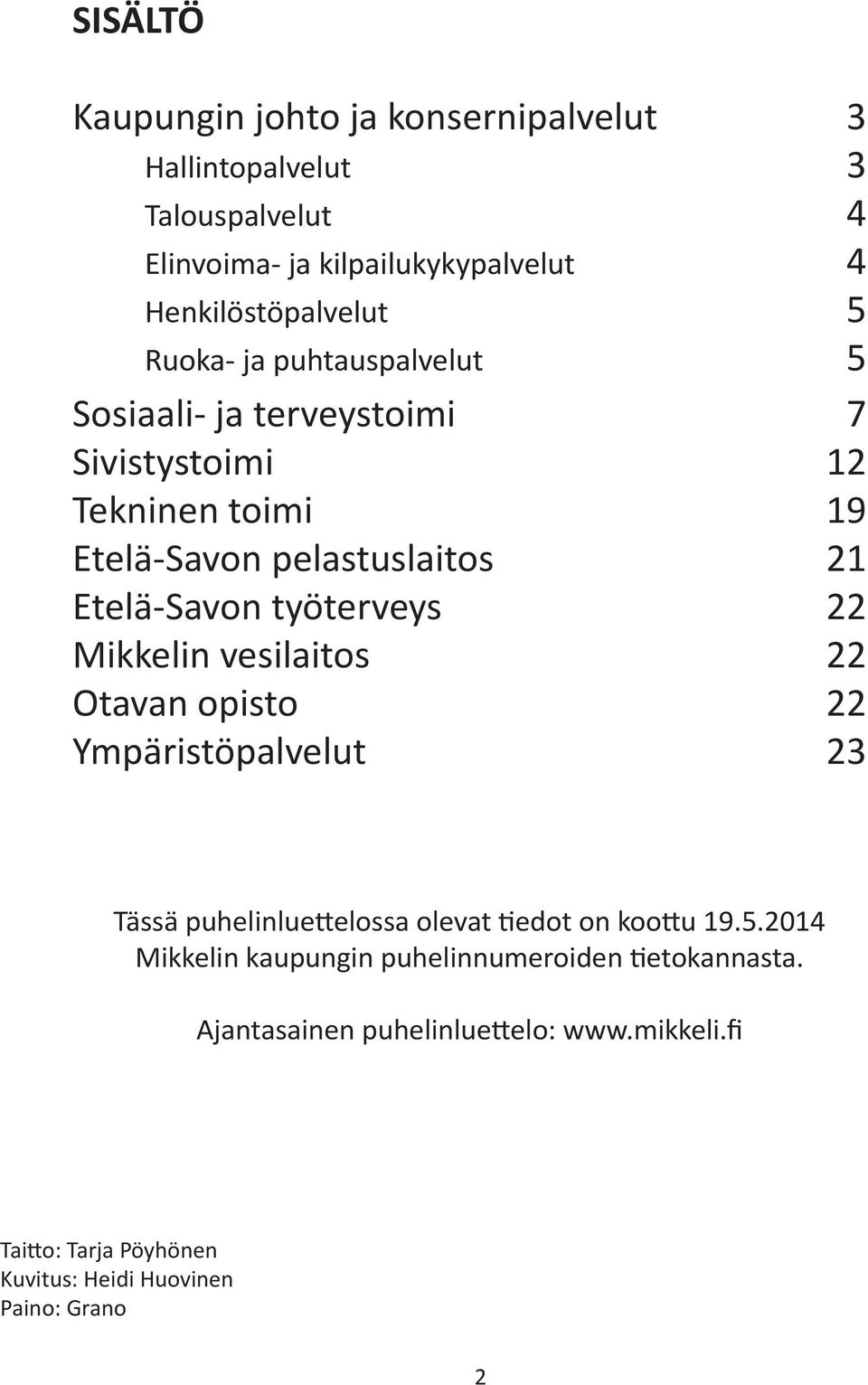 työterveys 22 Mikkelin vesilaitos 22 Otavan opisto 22 Ympäristöpalvelut 23 Tässä puhelinluettelossa olevat tiedot on koottu 19.5.