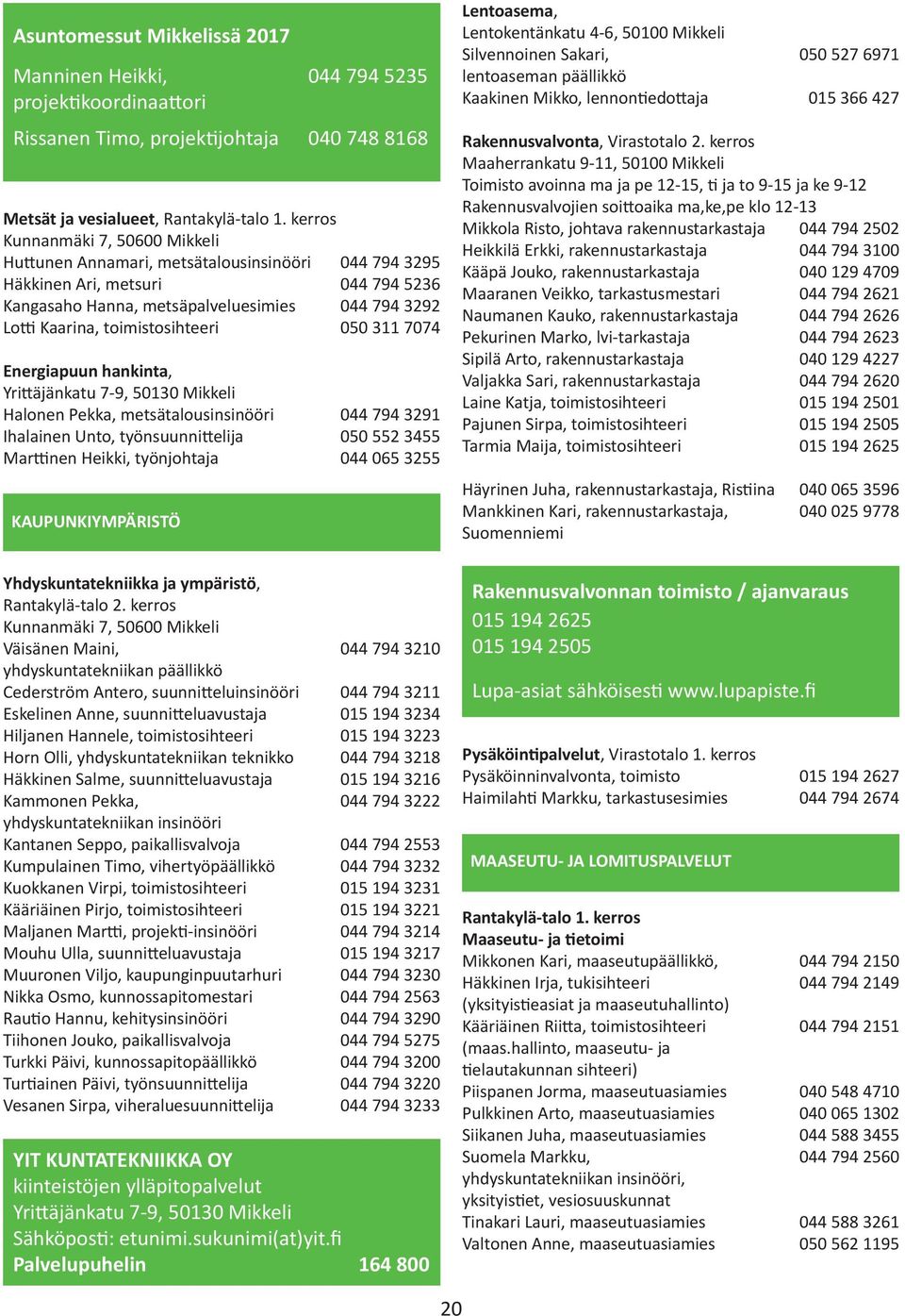 toimistosihteeri 050 311 7074 Energiapuun hankinta, Yrittäjänkatu 7-9, 50130 Mikkeli Halonen Pekka, metsätalousinsinööri 044 794 3291 Ihalainen Unto, työnsuunnittelija 050 552 3455 Marttinen Heikki,