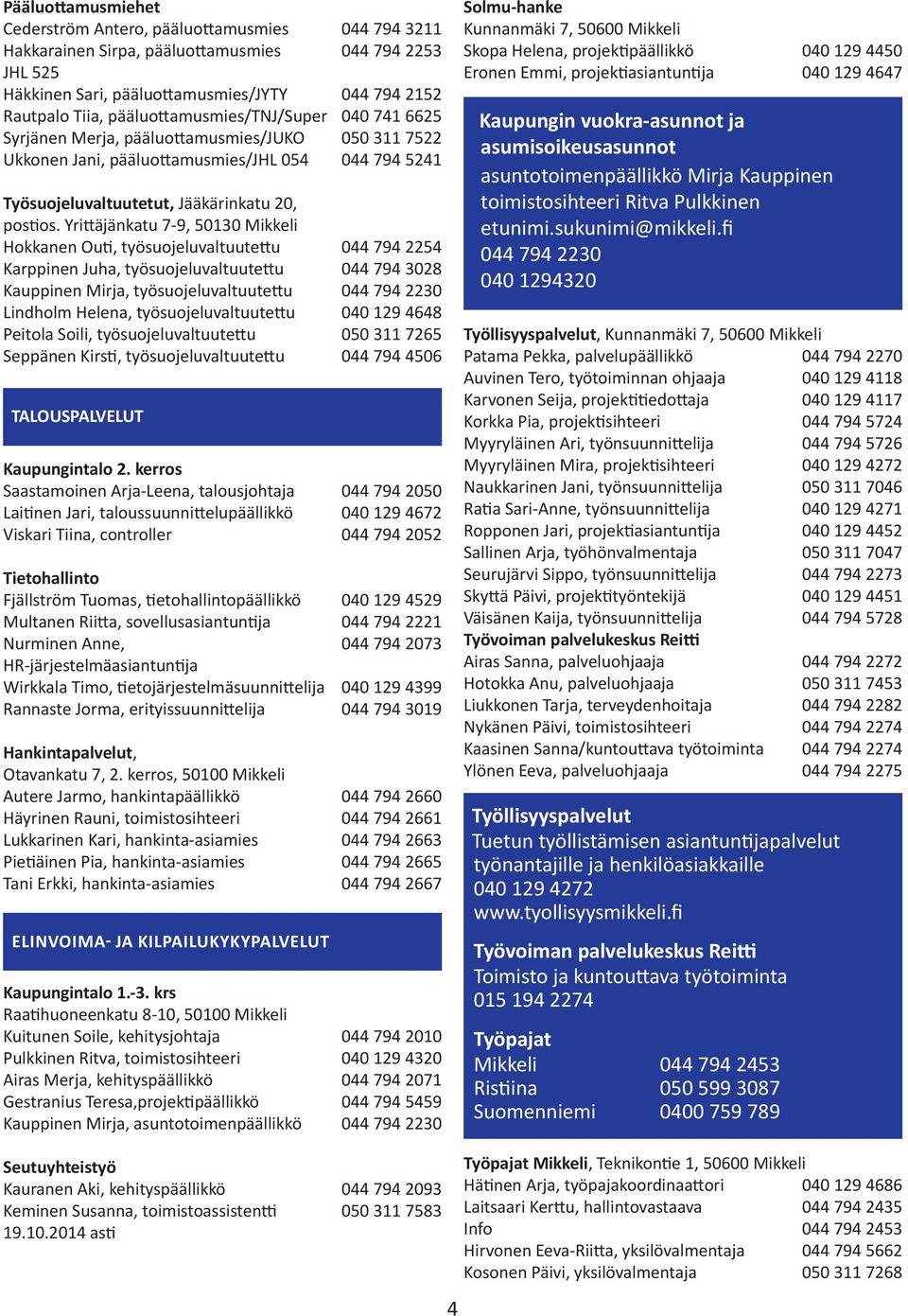 Yrittäjänkatu 7-9, 50130 Mikkeli Hokkanen Outi, työsuojeluvaltuutettu 044 794 2254 Karppinen Juha, työsuojeluvaltuutettu 044 794 3028 Kauppinen Mirja, työsuojeluvaltuutettu 044 794 2230 Lindholm