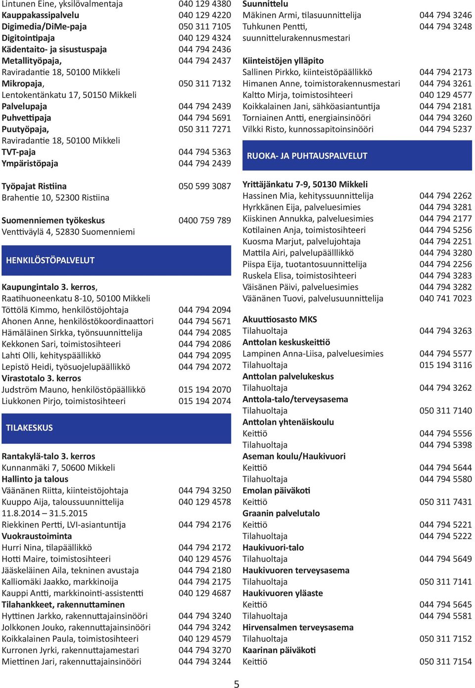 Mikkeli TVT-paja 044 794 5363 Ympäristöpaja 044 794 2439 Työpajat Ristiina 050 599 3087 Brahentie 10, 52300 Ristiina Suomenniemen työkeskus 0400 759 789 Venttiväylä 4, 52830 Suomenniemi