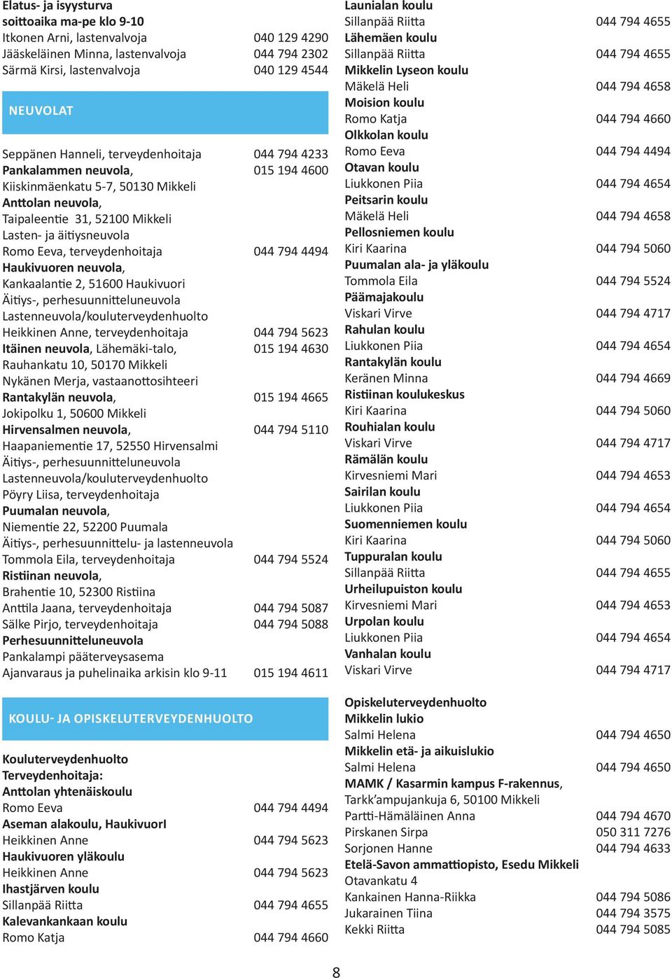 terveydenhoitaja 044 794 4494 Haukivuoren neuvola, Kankaalantie 2, 51600 Haukivuori Äitiys-, perhesuunnitteluneuvola Lastenneuvola/kouluterveydenhuolto Heikkinen Anne, terveydenhoitaja 044 794 5623
