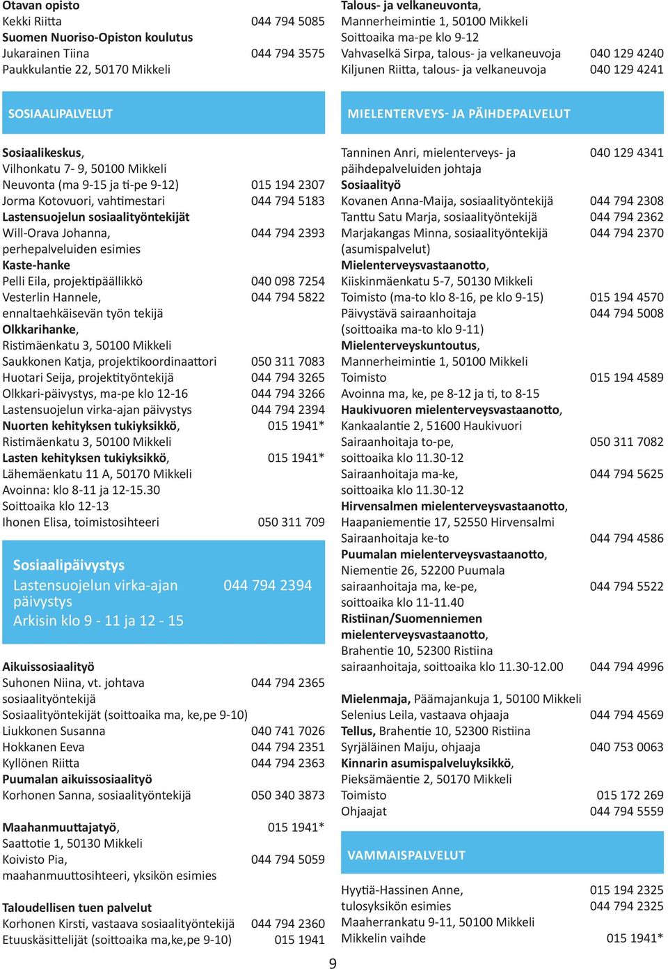 Sosiaalikeskus, Vilhonkatu 7-9, 50100 Mikkeli Neuvonta (ma 9-15 ja ti-pe 9-12) 015 194 2307 Jorma Kotovuori, vahtimestari 044 794 5183 Lastensuojelun sosiaalityöntekijät Will-Orava Johanna, 044 794