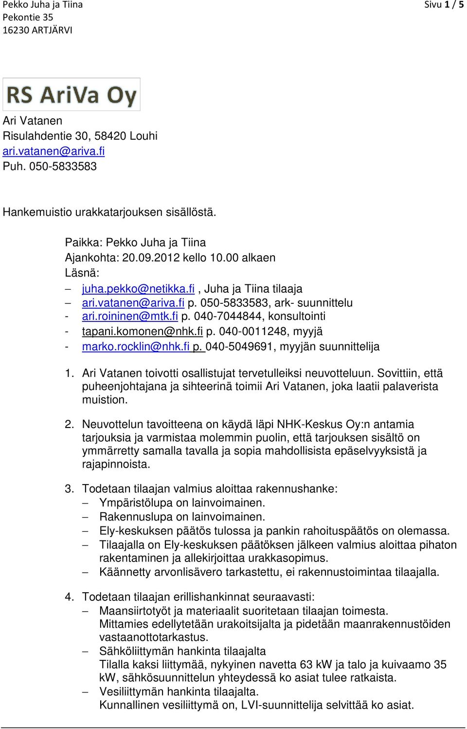 komonen@nhk.fi p. 040-0011248, myyjä - marko.rocklin@nhk.fi p. 040-5049691, myyjän suunnittelija 1. Ari Vatanen toivotti osallistujat tervetulleiksi neuvotteluun.