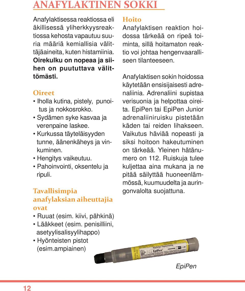 Kurkussa täyteläisyyden tunne, äänenkäheys ja vinkuminen. Hengitys vaikeutuu. Pahoinvointi, oksentelu ja ripuli. Tavallisimpia anafylaksian aiheuttajia ovat Ruuat (esim.