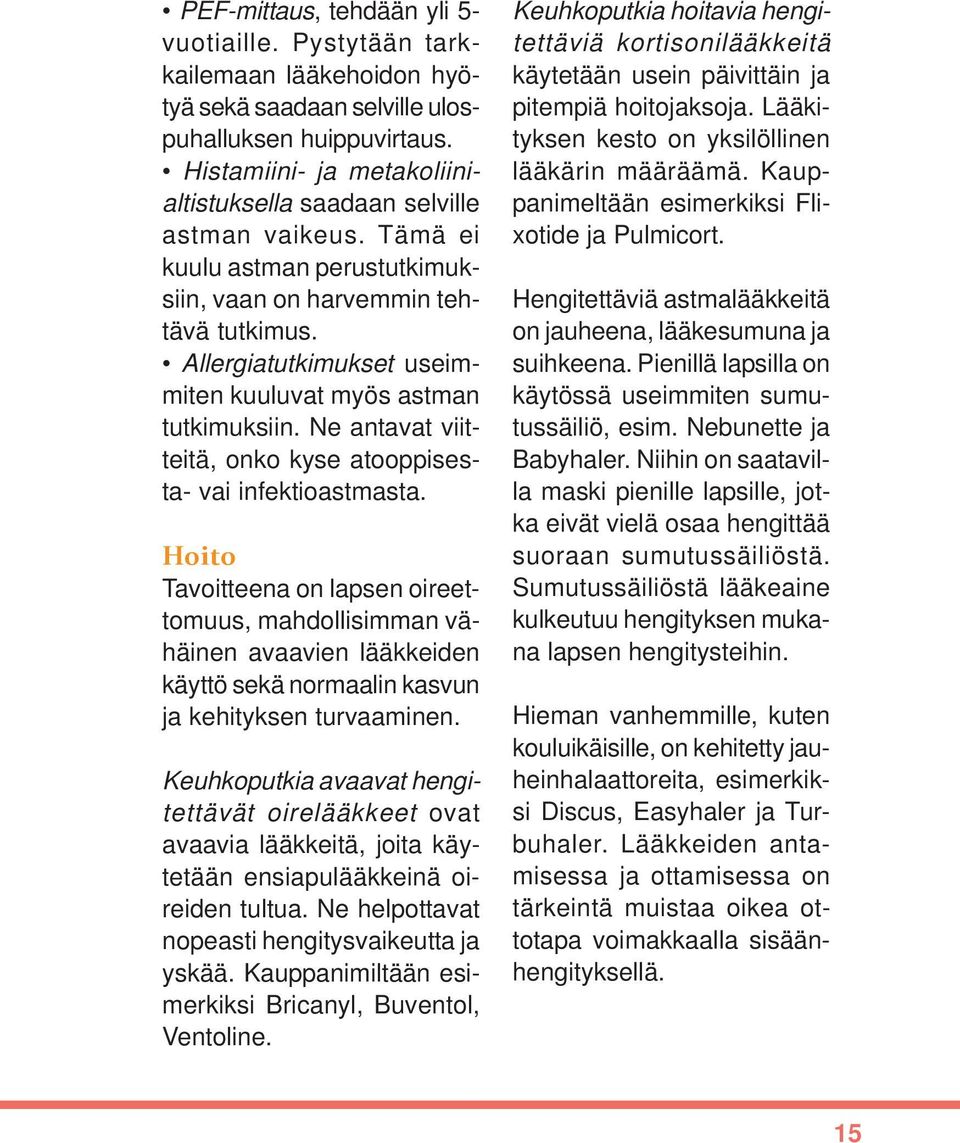 Allergiatutkimukset useimmiten kuuluvat myös astman tutkimuksiin. Ne antavat viitteitä, onko kyse atooppisesta- vai infektioastmasta.