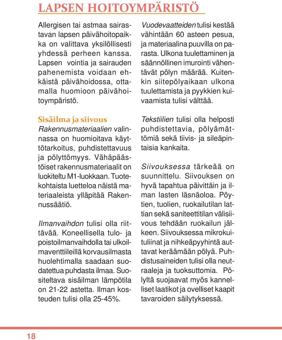 Sisäilma ja siivous Rakennusmateriaalien valinnassa on huomioitava käyttötarkoitus, puhdistettavuus ja pölyttömyys. Vähäpäästöiset rakennusmateriaalit on luokiteltu M1-luokkaan.