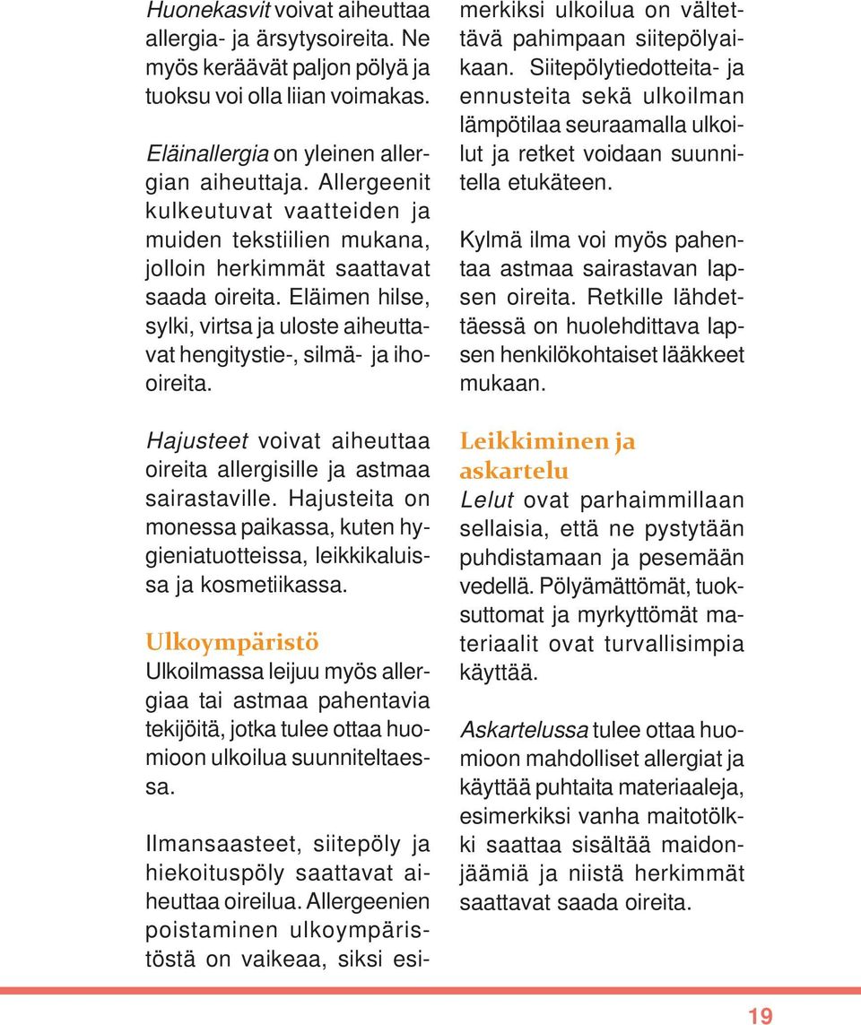 Hajusteet voivat aiheuttaa oireita allergisille ja astmaa sairastaville. Hajusteita on monessa paikassa, kuten hygieniatuotteissa, leikkikaluissa ja kosmetiikassa.