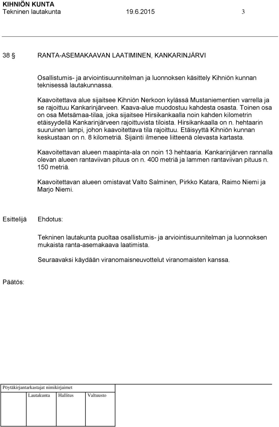 Toinen osa on osa Metsämaa-tilaa, joka sijaitsee Hirsikankaalla noin kahden kilometrin etäisyydellä Kankarinjärveen rajoittuvista tiloista. Hirsikankaalla on n.