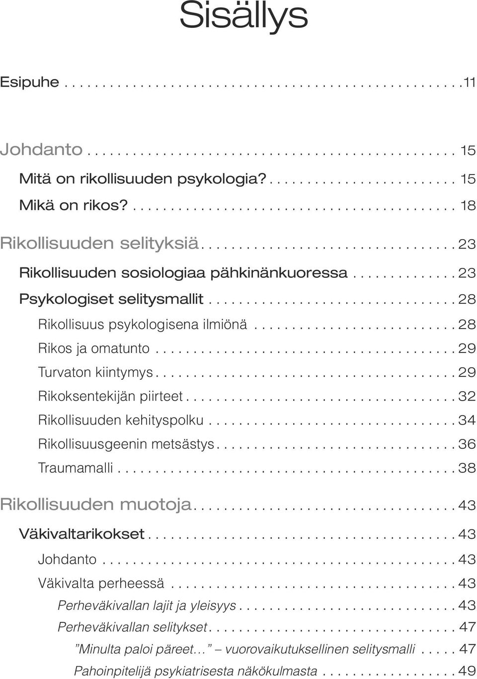 ..32 Rikollisuuden kehityspolku...34 Rikollisuusgeenin metsästys....36 Traumamalli...38 Rikollisuuden muotoja...43 Väkivaltarikokset...43 Johdanto.