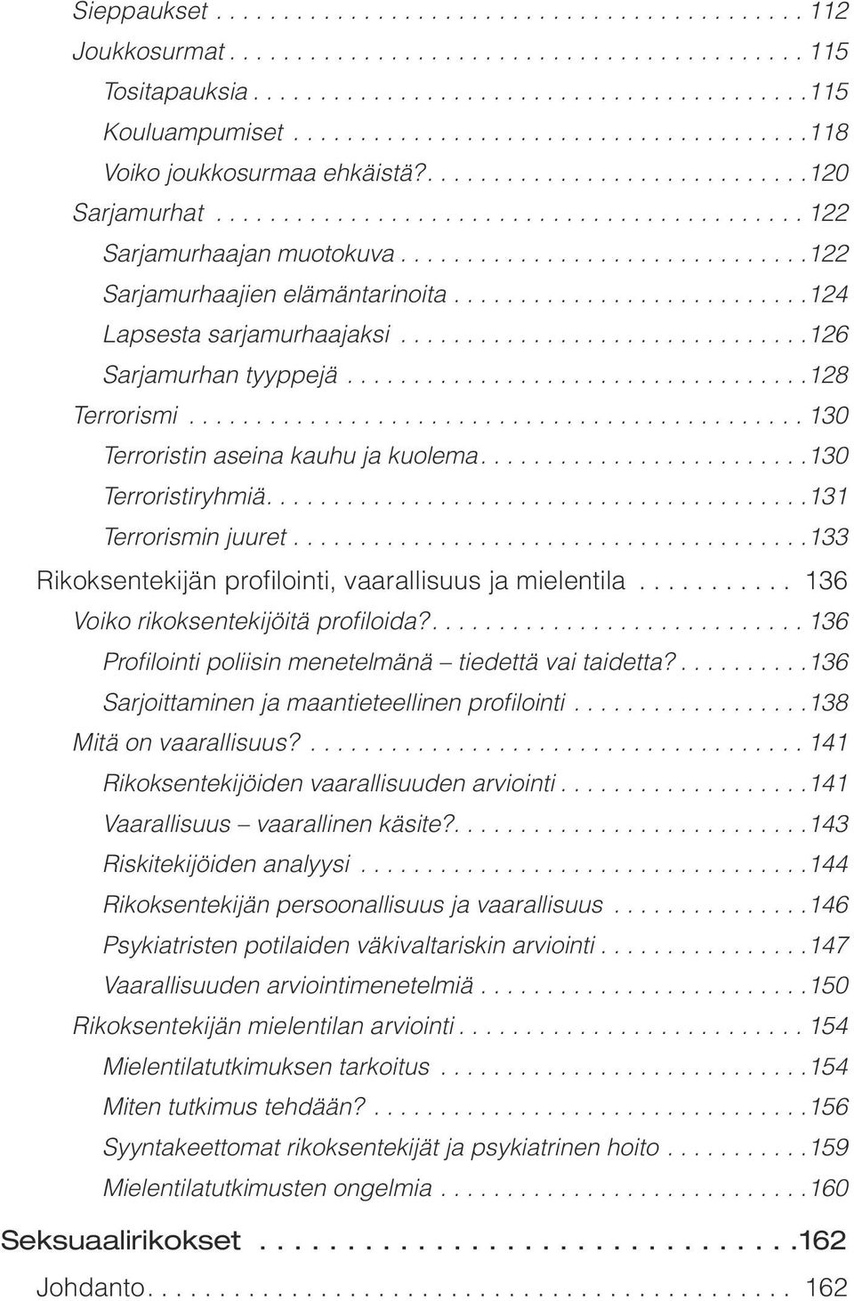 .. 133 Rikoksentekijän profilointi, vaarallisuus ja mielentila... 136 Voiko rikoksentekijöitä profiloida?.... 136 Profilointi poliisin menetelmänä tiedettä vai taidetta?