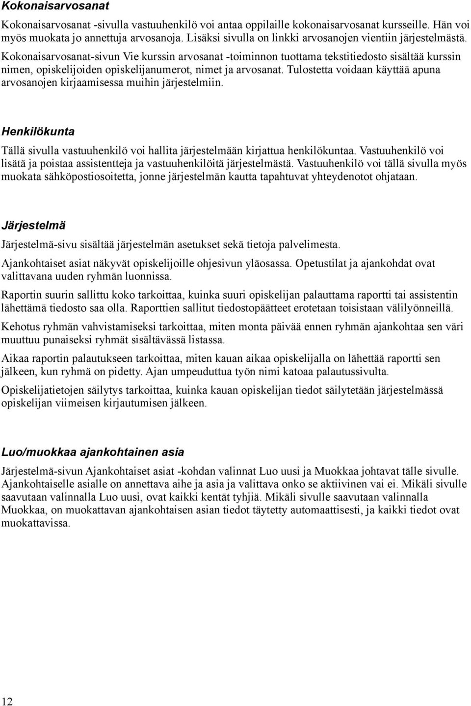 Kokonaisarvosanat-sivun Vie kurssin arvosanat -toiminnon tuottama tekstitiedosto sisältää kurssin nimen, opiskelijoiden opiskelijanumerot, nimet ja arvosanat.