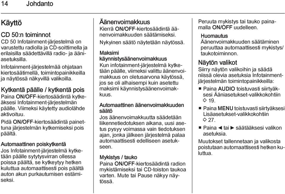 Kytkentä päälle / kytkentä pois Paina ON/OFF-kiertosäädintä kytkeäksesi Infotainment-järjestelmän päälle. Viimeksi käytetty audiolähde aktivoituu.