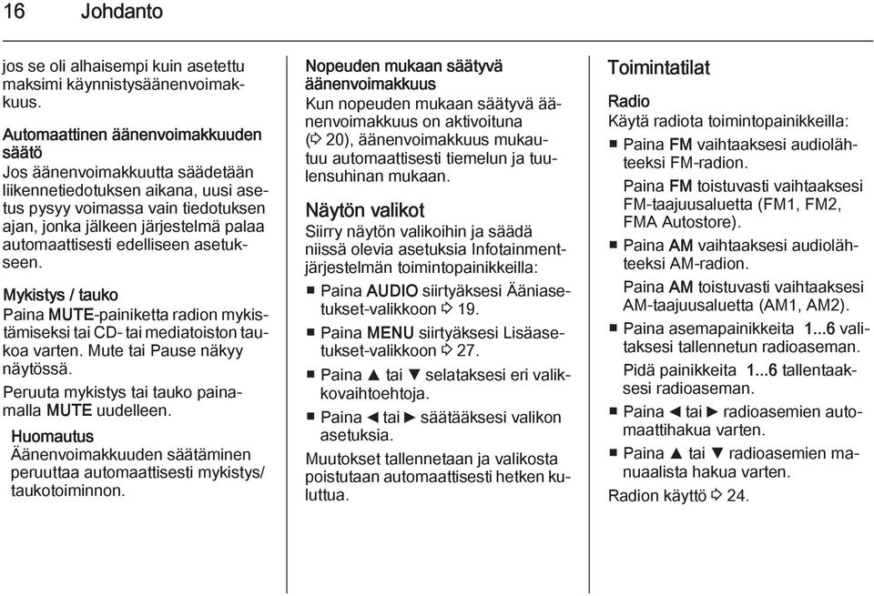 edelliseen asetukseen. Mykistys / tauko Paina MUTE-painiketta radion mykistämiseksi tai CD- tai mediatoiston taukoa varten. Mute tai Pause näkyy näytössä.