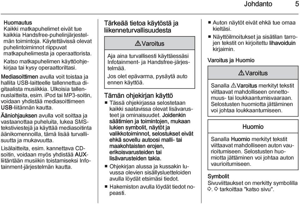 ipod tai MP3-soitin, voidaan yhdistää mediasoittimeen USB-liitännän kautta.