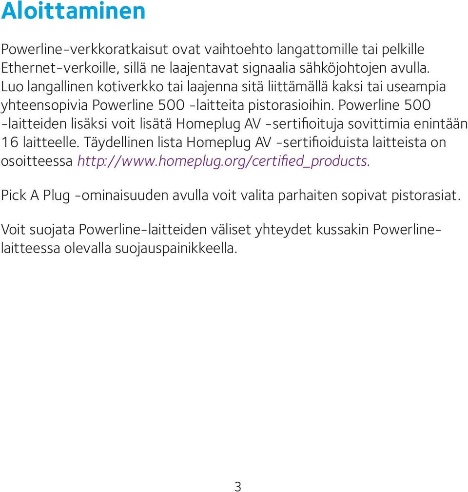 Powerline 500 -laitteiden lisäksi voit lisätä Homeplug AV -sertifioituja sovittimia enintään 16 laitteelle.