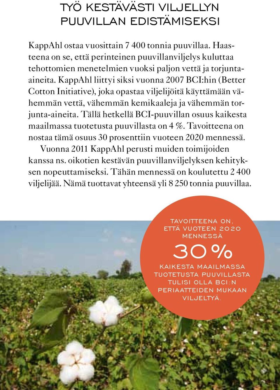KappAhl liittyi siksi vuonna 2007 BCI:hin (Better Cotton Initiative), joka opastaa viljelijöitä käyttämään vähemmän vettä, vähemmän kemikaaleja ja vähemmän torjunta-aineita.