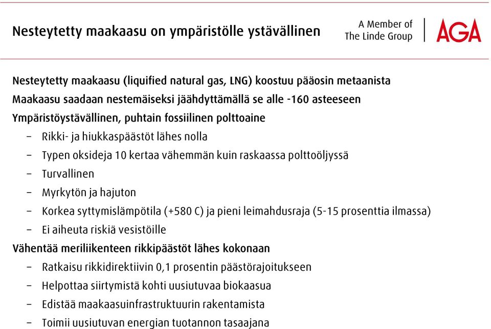 ja hajuton Korkea syttymislämpötila (+580 C) ja pieni leimahdusraja (5-15 prosenttia ilmassa) Ei aiheuta riskiä vesistöille Vähentää meriliikenteen rikkipäästöt lähes kokonaan Ratkaisu