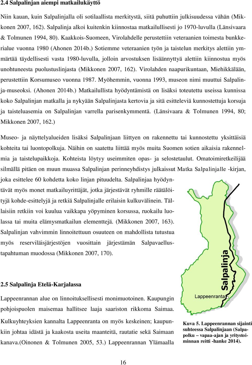 Kaakkois-Suomeen, Virolahdelle perustettiin veteraanien toimesta bunkkerialue vuonna 1980 (Ahonen 2014b.