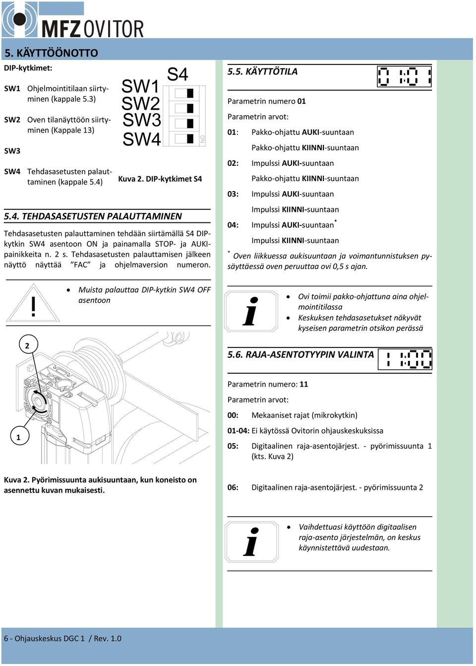 Tehdasasetusten palauttamisen jälkeen näyttö näyttää FAC ja ohjelmaversion numeron. Muista palauttaa DIP kytkin SW4 OFF asentoon 5.