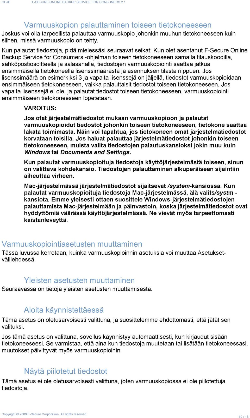 sähköpostiosoitteella ja salasanalla, tiedostojen varmuuskopiointi saattaa jatkua ensimmäisellä tietokoneella lisenssimäärästä ja asennuksen tilasta riippuen.