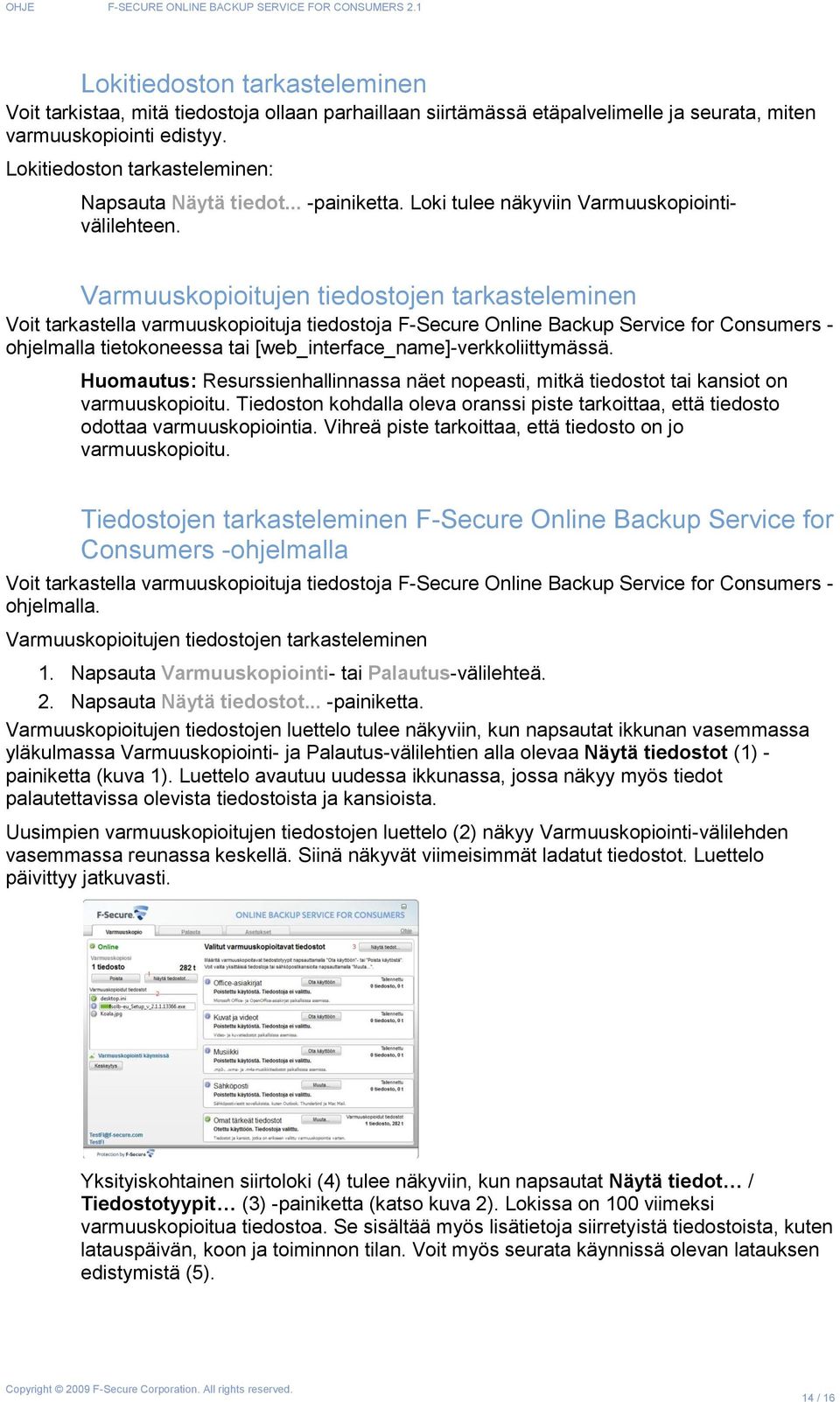 Varmuuskopioitujen tiedostojen tarkasteleminen Voit tarkastella varmuuskopioituja tiedostoja F-Secure Online Backup Service for Consumers - ohjelmalla tietokoneessa tai