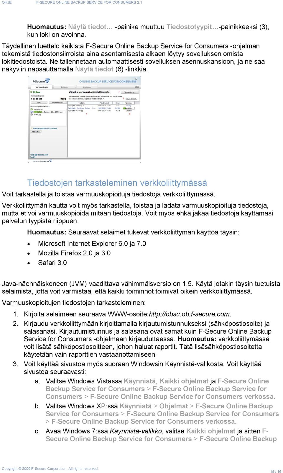 Ne tallennetaan automaattisesti sovelluksen asennuskansioon, ja ne saa näkyviin napsauttamalla Näytä tiedot (6) -linkkiä.