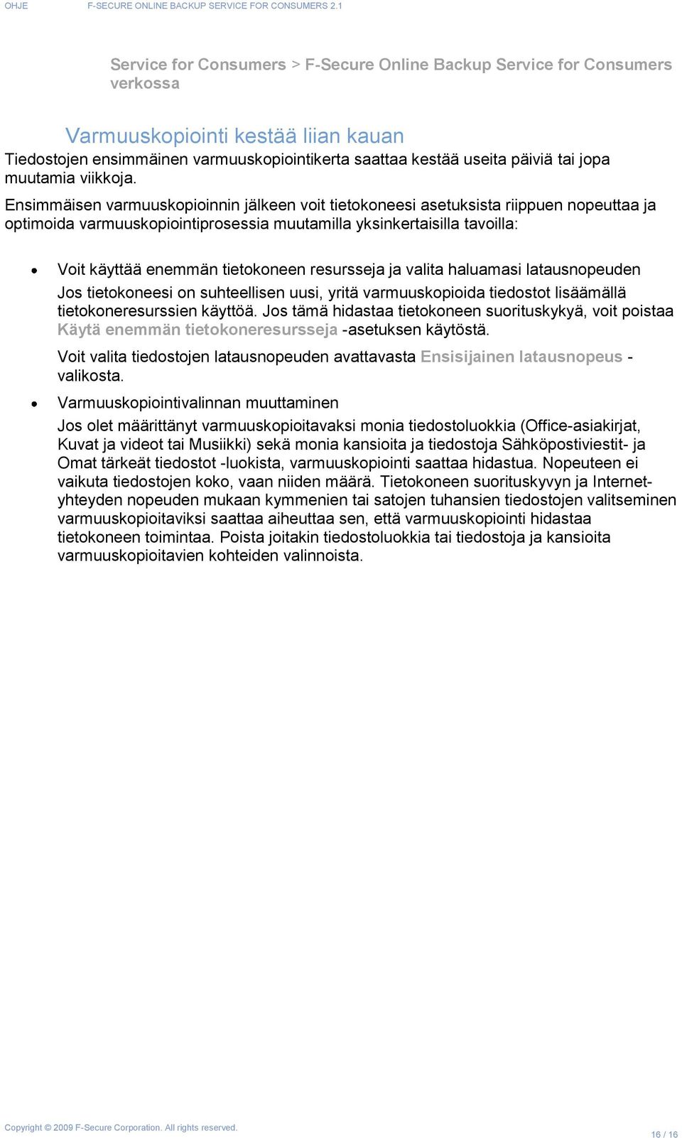 Ensimmäisen varmuuskopioinnin jälkeen voit tietokoneesi asetuksista riippuen nopeuttaa ja optimoida varmuuskopiointiprosessia muutamilla yksinkertaisilla tavoilla: Voit käyttää enemmän tietokoneen