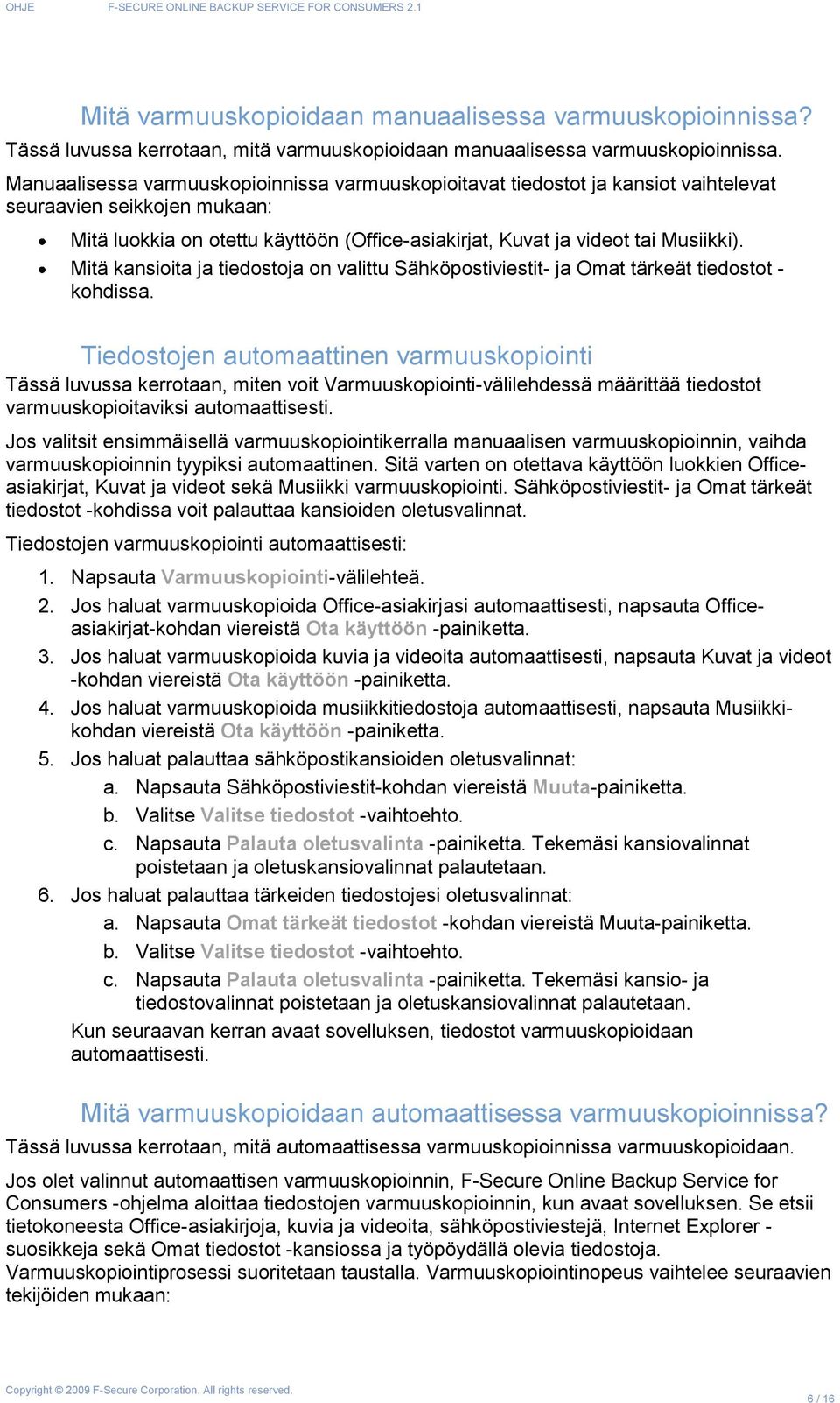 Mitä kansioita ja tiedostoja on valittu Sähköpostiviestit- ja Omat tärkeät tiedostot - kohdissa.