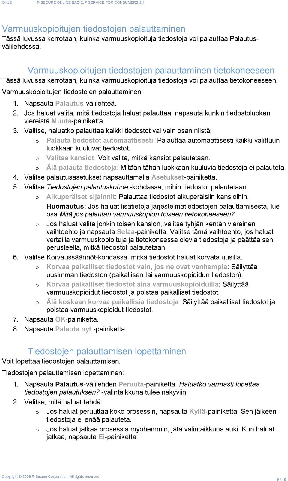 Napsauta Palautus-välilehteä. 2. Jos haluat valita, mitä tiedostoja haluat palauttaa, napsauta kunkin tiedostoluokan viereistä Muuta-painiketta. 3.