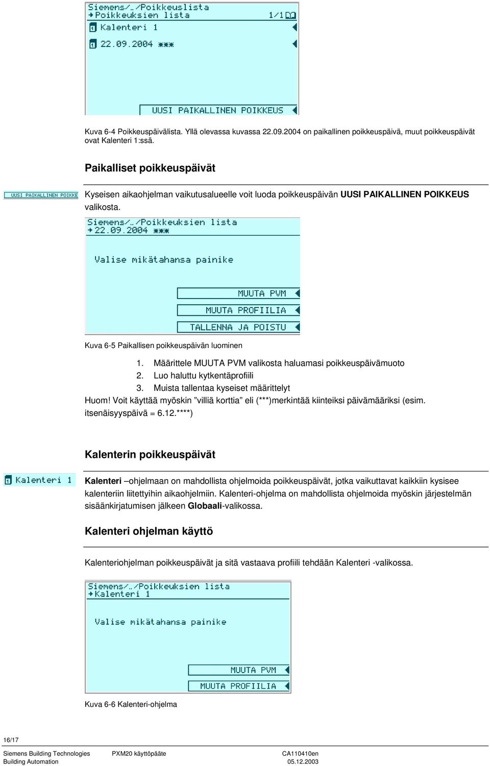 Määrittele MUUTA PVM valikosta haluamasi poikkeuspäivämuoto 2. Luo haluttu kytkentäprofiili 3. Muista tallentaa kyseiset määrittelyt Huom!