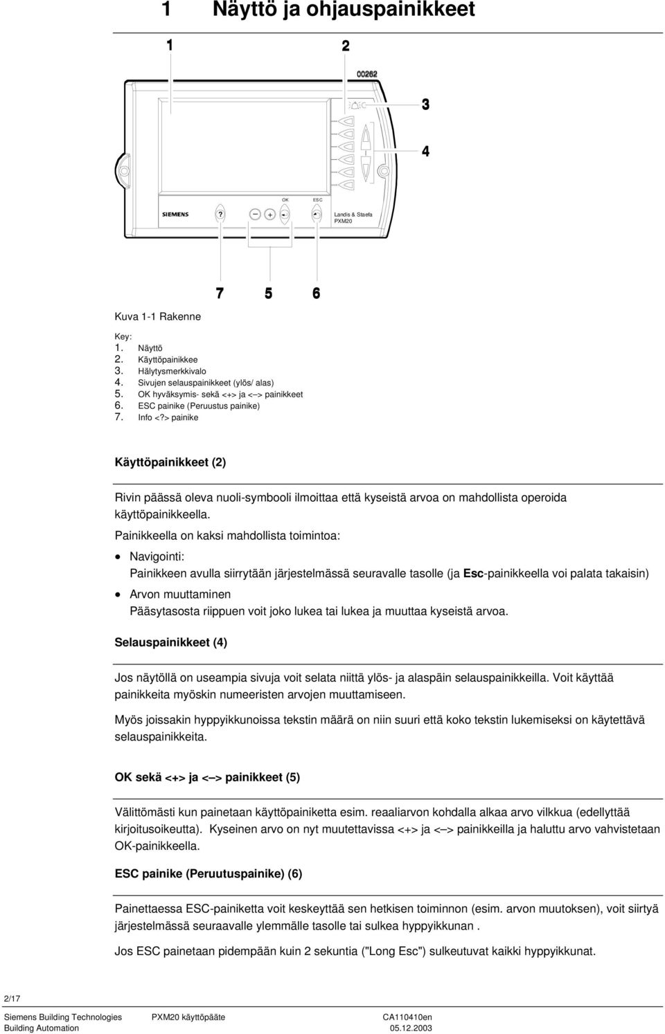 > painike Käyttöpainikkeet (2) Rivin päässä oleva nuoli-symbooli ilmoittaa että kyseistä arvoa on mahdollista operoida käyttöpainikkeella.