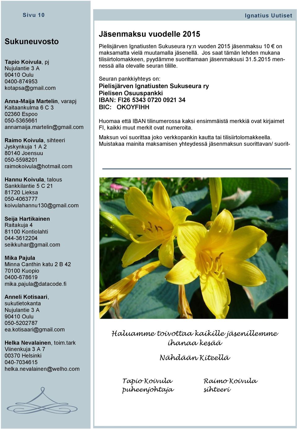 com Jäsenmaksu vuodelle 2015 Pielisjärven Ignatiusten Sukuseura ry:n vuoden 2015 jäsenmaksu 10 on maksamatta vielä muutamalla jäsenellä.