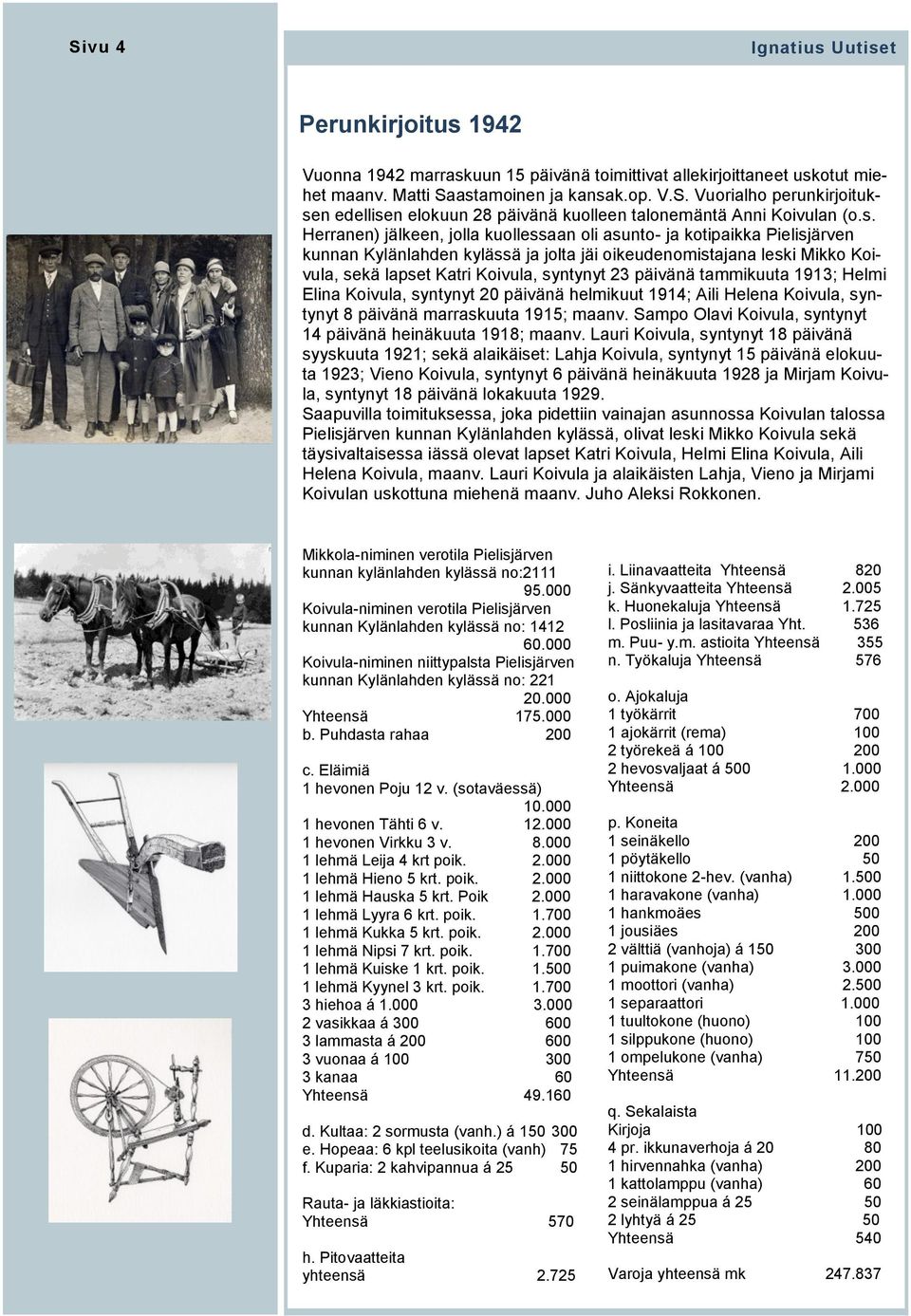päivänä tammikuuta 1913; Helmi Elina Koivula, syntynyt 20 päivänä helmikuut 1914; Aili Helena Koivula, syntynyt 8 päivänä marraskuuta 1915; maanv.