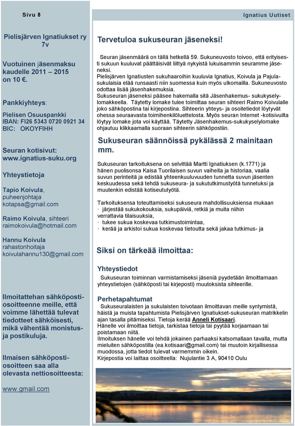 com Raimo Koivula, sihteeri raimokoivula@hotmail.com Hannu Koivula rahastonhoitaja koivulahannu130@gmail.com Tervetuloa sukuseuran jäseneksi! Seuran jäsenmäärä on tällä hetkellä 59.