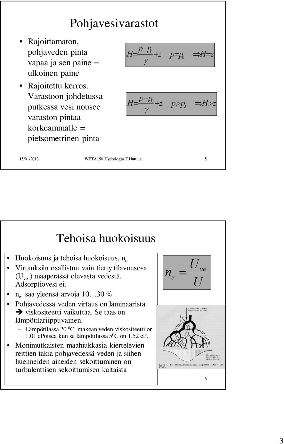 Huttula 5 Tehoisa huokoisuus Huokoisuus ja tehoisa huokoisuus, n e Virtauksiin osallistuu vain tietty tilavuusosa (U ve ) maaperässä olevasta vedestä. Adsorptiovesi ei.