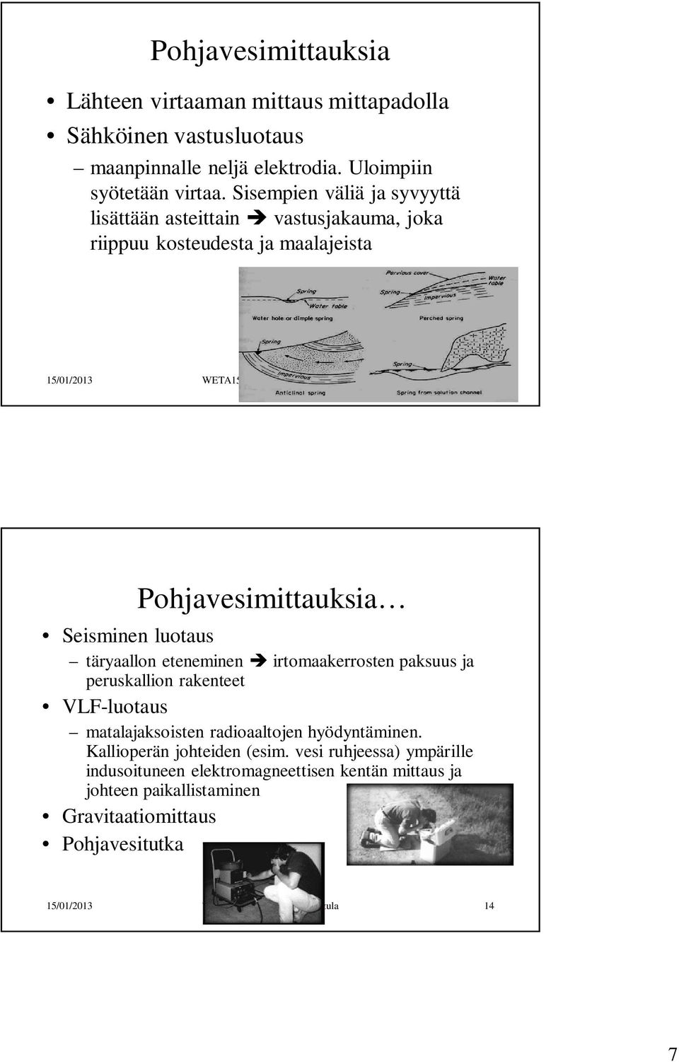 Huttula 13 Pohjavesimittauksia Seisminen luotaus täryaallon eteneminen irtomaakerrosten paksuus ja peruskallion rakenteet VLF-luotaus matalajaksoisten radioaaltojen