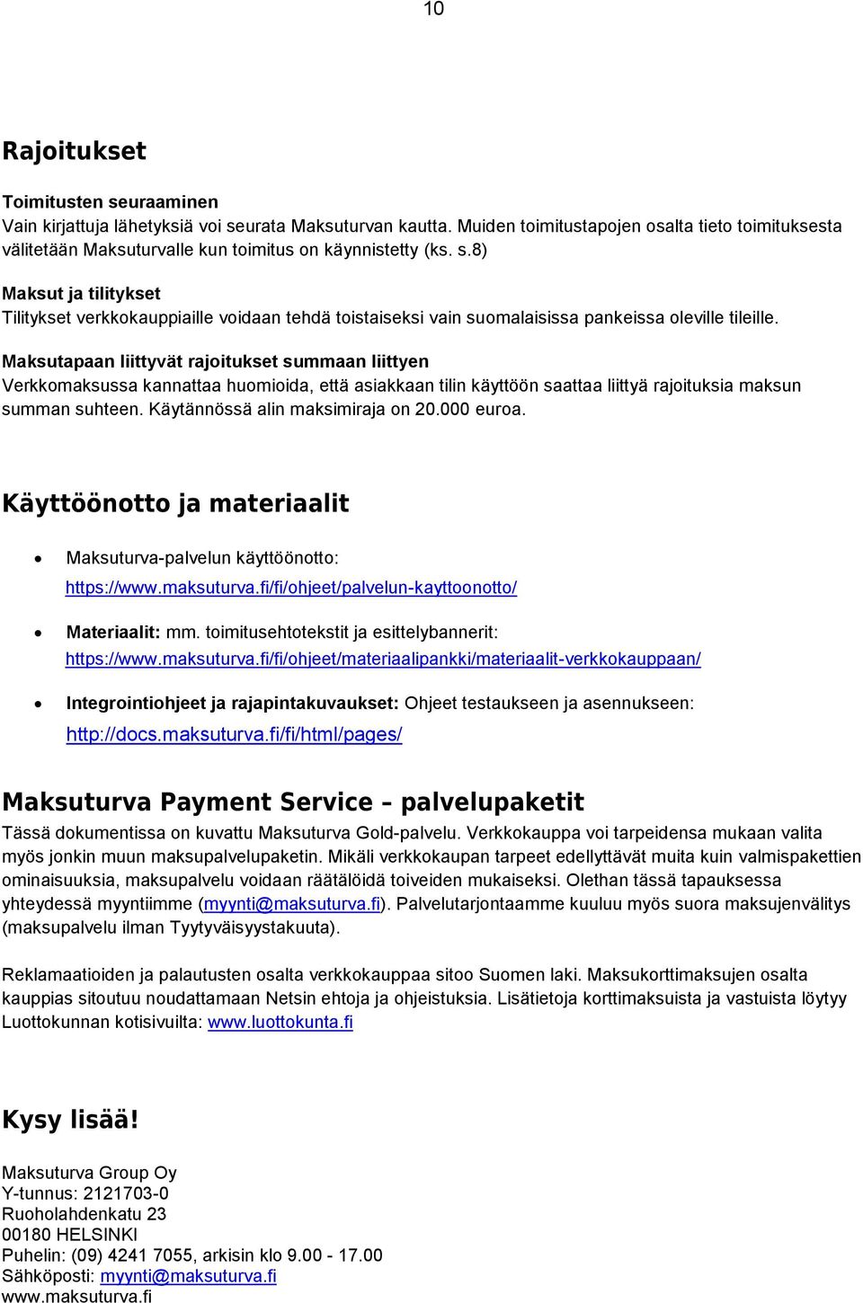 8) Maksut ja tilitykset Tilitykset verkkokauppiaille voidaan tehdä toistaiseksi vain suomalaisissa pankeissa oleville tileille.