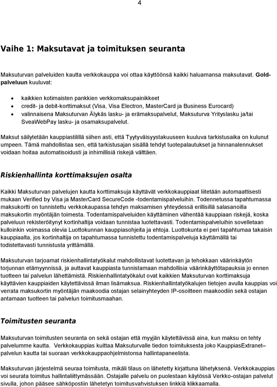 ja erämaksupalvelut, Maksuturva Yrityslasku ja/tai SveaWebPay lasku- ja osamaksupalvelut.